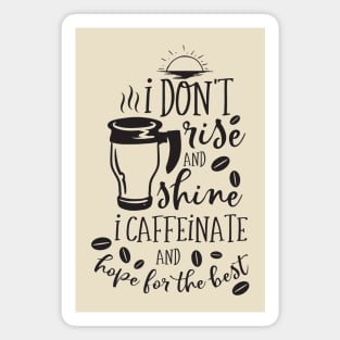 I Don't rise and shine I caffeinate and hope for the best Magnet